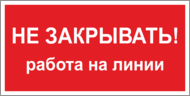 Табличка «Не закрывать, работа на линии»